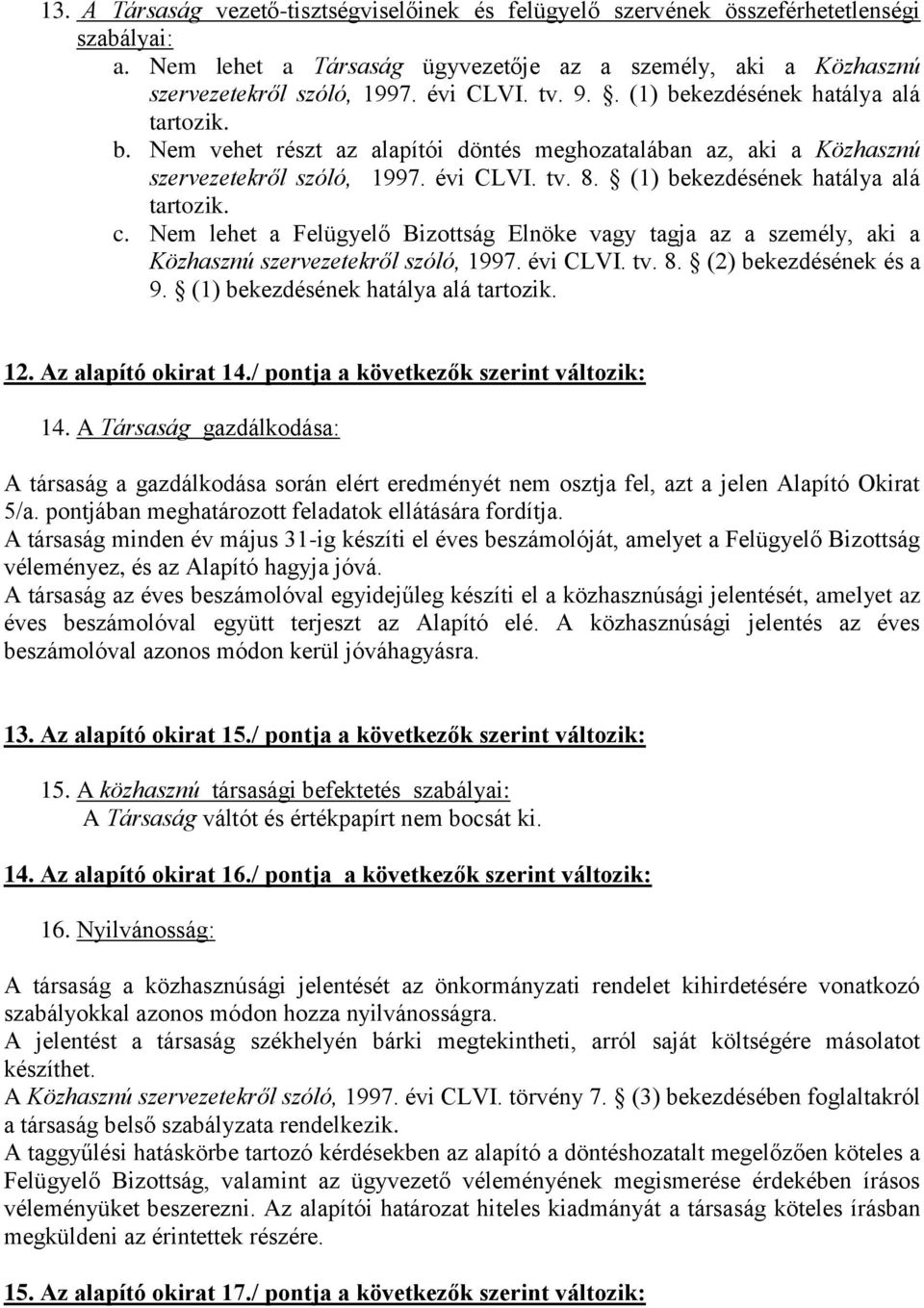 (1) bekezdésének hatálya alá tartozik. c. Nem lehet a Felügyelő Bizottság Elnöke vagy tagja az a személy, aki a Közhasznú szervezetekről szóló, 1997. évi CLVI. tv. 8. (2) bekezdésének és a 9.