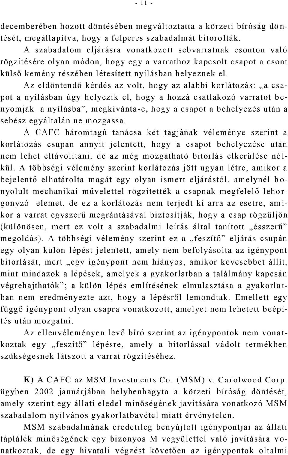 Az eldöntendő kérdés az volt, hogy az alábbi korlátozás: a cs a- pot a nyílásban úgy helyezik el, hogy a hozzá csatlakozó varratot b e- nyomják a nyílásba, megkívánta-e, hogy a csapot a behelyezés