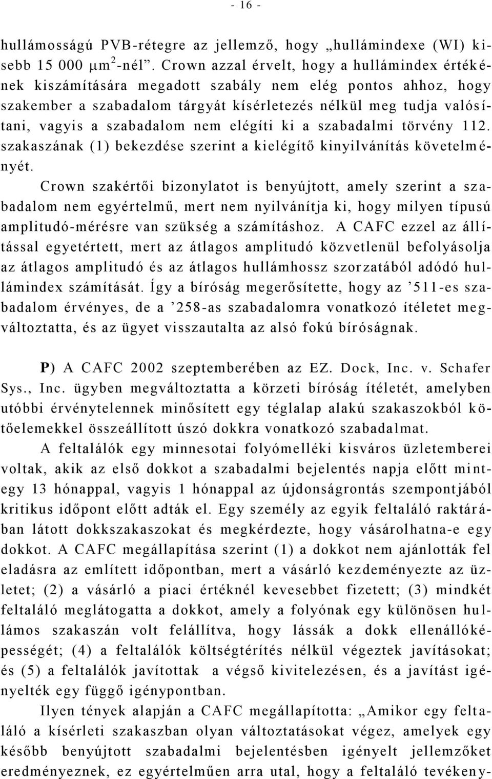 szabadalom nem elégíti ki a szabadalmi törvény 112. szakaszának (1) bekezdése szerint a kielégítő kinyilvánítás követelm é- nyét.