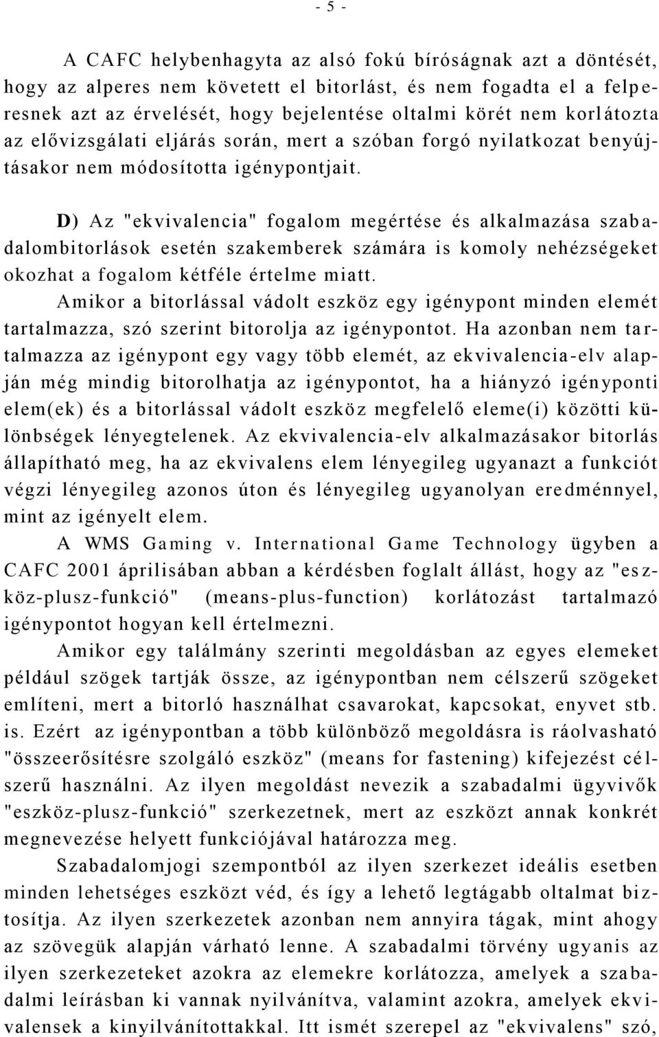 D) Az "ekvivalencia" fogalom megértése és alkalmazása szab a- dalombitorlások esetén szakemberek számára is komoly nehézségeket okozhat a fogalom kétféle értelme miatt.