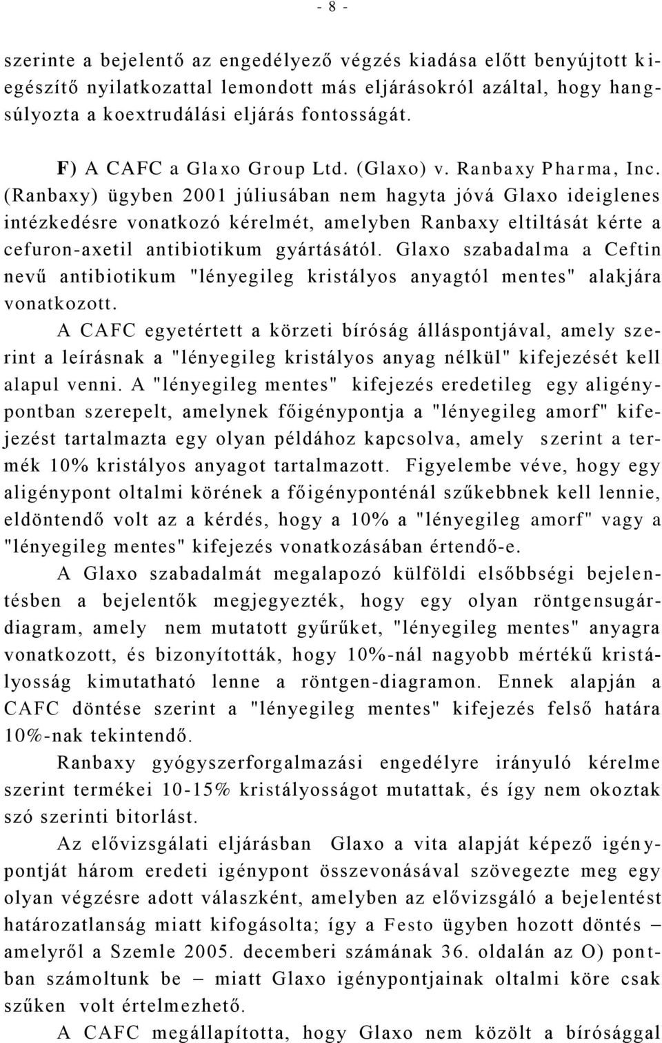 (Ranbaxy) ügyben 2001 júliusában nem hagyta jóvá Glaxo ideiglenes intézkedésre vonatkozó kérelmét, amelyben Ranbaxy eltiltását kérte a cefuron-axetil antibiotikum gyártásától.