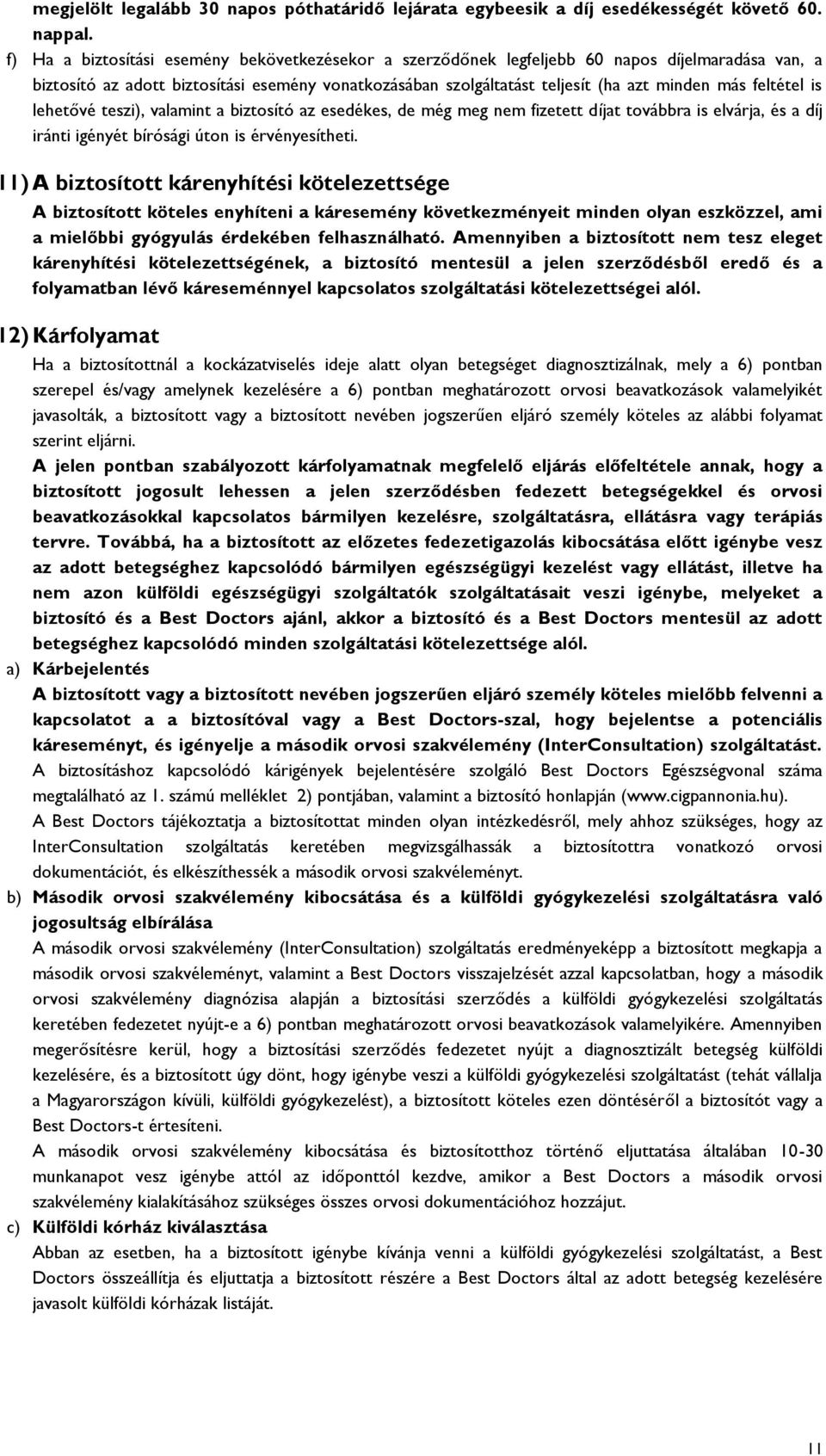 feltétel is lehetővé teszi), valamint a biztosító az esedékes, de még meg nem fizetett díjat továbbra is elvárja, és a díj iránti igényét bírósági úton is érvényesítheti.