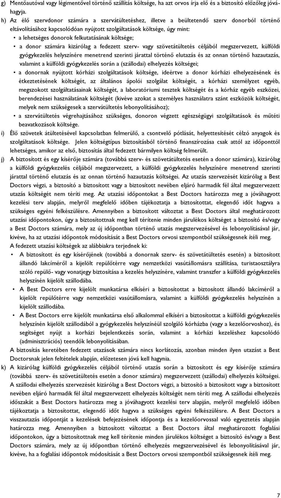 felkutatásának költsége; a donor számára kizárólag a fedezett szerv- vagy szövetátültetés céljából megszervezett, külföldi gyógykezelés helyszínére menetrend szerinti járattal történő elutazás és az