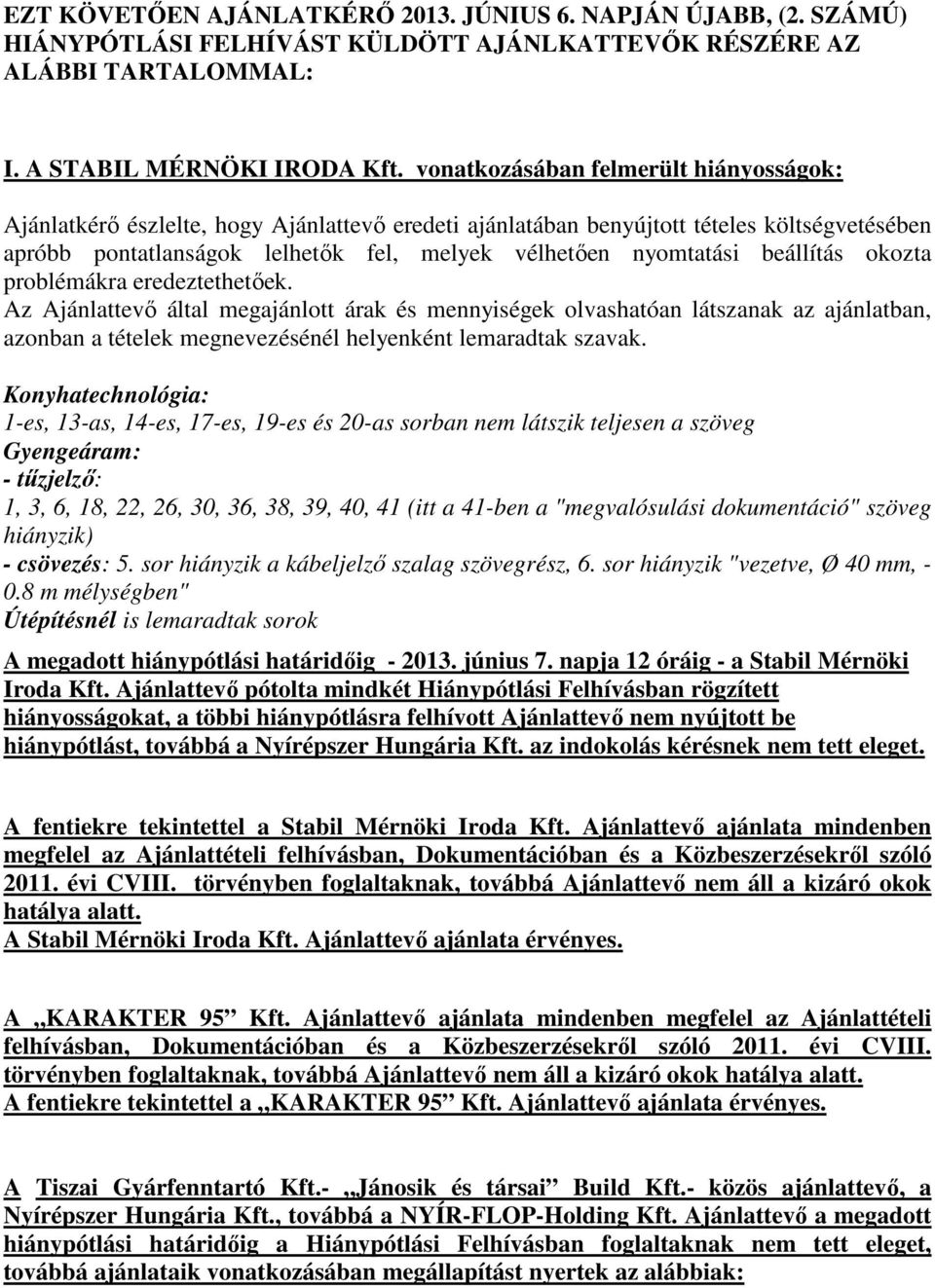 beállítás okozta problémákra eredeztethetőek. Az Ajánlattevő által megajánlott árak és mennyiségek olvashatóan látszanak az ajánlatban, azonban a tételek megnevezésénél helyenként lemaradtak szavak.