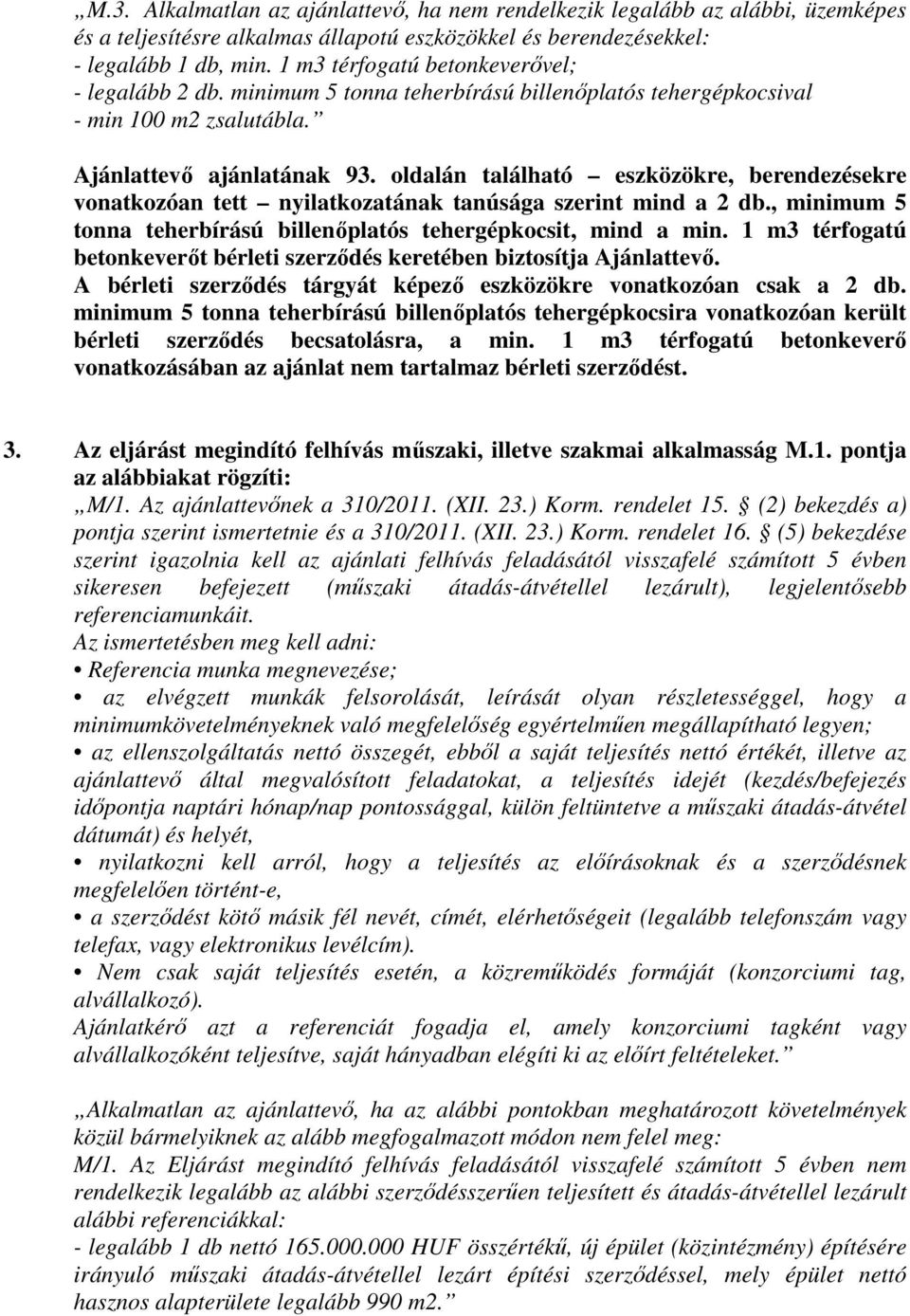 oldalán található eszközökre, berendezésekre vonatkozóan tett nyilatkozatának tanúsága szerint mind a 2 db., minimum 5 tonna teherbírású billenőplatós tehergépkocsit, mind a min.