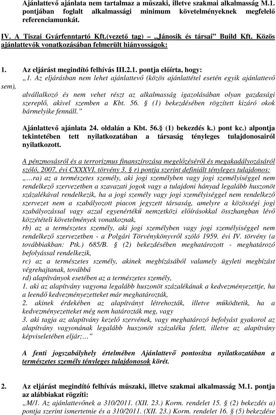 Az eljárásban nem lehet ajánlattevő (közös ajánlattétel esetén egyik ajánlattevő sem), alvállalkozó és nem vehet részt az alkalmasság igazolásában olyan gazdasági szereplő, akivel szemben a Kbt. 56.