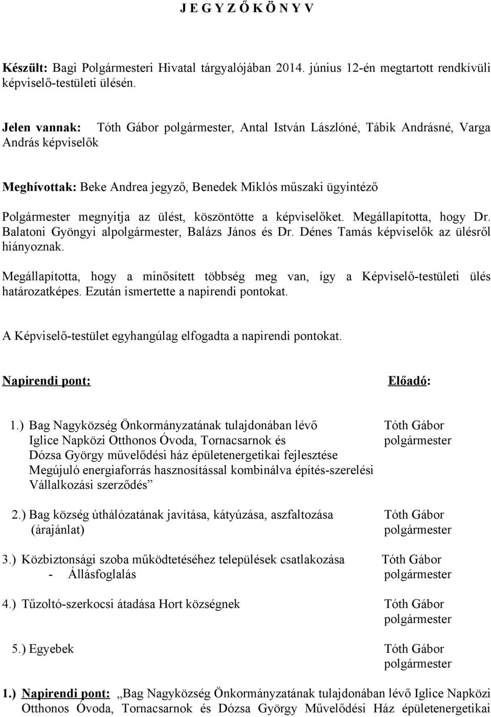 a képviselőket. Megállapította, hogy Dr. Balatoni Gyöngyi al, Balázs János és Dr. Dénes Tamás képviselők az ülésről hiányoznak.