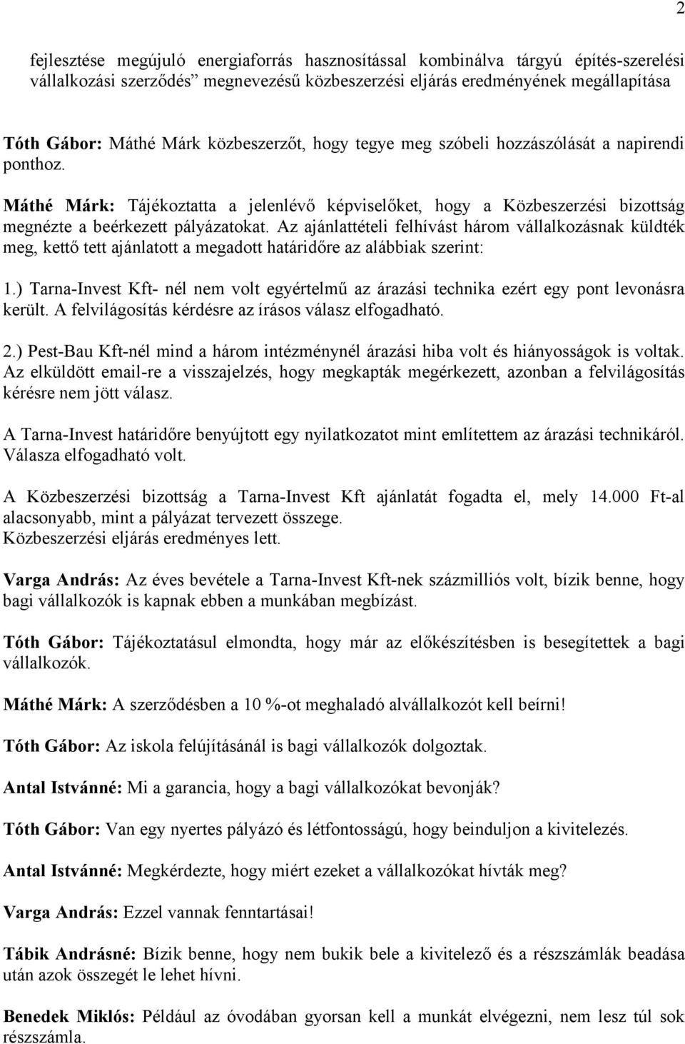 Az ajánlattételi felhívást három vállalkozásnak küldték meg, kettő tett ajánlatott a megadott határidőre az alábbiak szerint: 1.