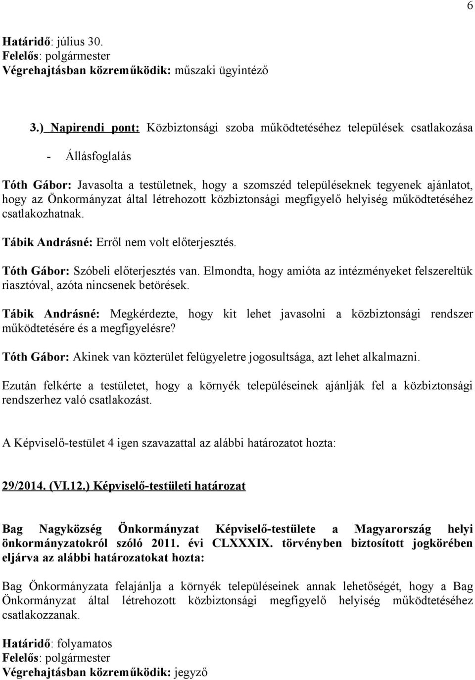 Önkormányzat által létrehozott közbiztonsági megfigyelő helyiség működtetéséhez csatlakozhatnak. Tábik Andrásné: Erről nem volt előterjesztés. Tóth Gábor: Szóbeli előterjesztés van.