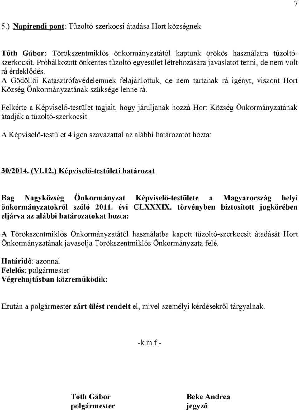 A Gödöllői Katasztrófavédelemnek felajánlottuk, de nem tartanak rá igényt, viszont Hort Község Önkormányzatának szüksége lenne rá.