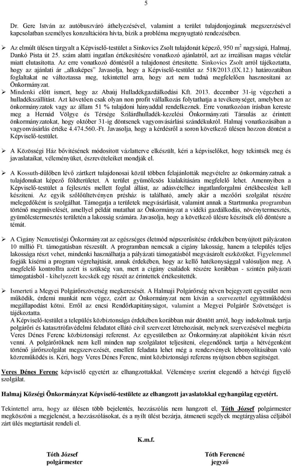 szám alatti ingatlan értékesítésére vonatkozó ajánlatról, azt az irreálisan magas vételár miatt elutasította. Az erre vonatkozó döntésről a tulajdonost értesítette.