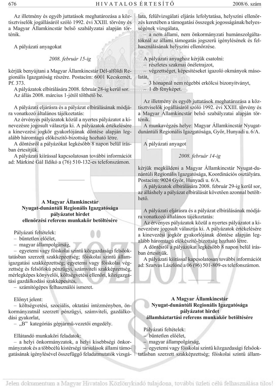 Postacím: 6001 Kecskemét, Pf. 373. A pályázatok elbírálására 2008. február 28-ig kerül sor. Az állás 2008. március 1-jétõl tölthetõ be.