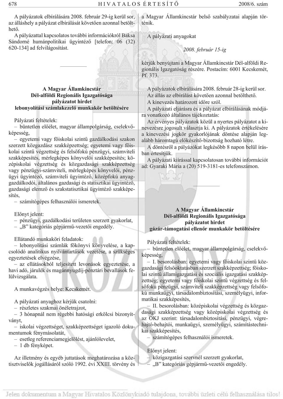 A pályázati anyagokat 2008. február 15-ig kérjük benyújtani a Magyar Államkincstár Dél-alföldi Regionális Igazgatóság részére. Postacím: 6001 Kecskemét, Pf. 373.