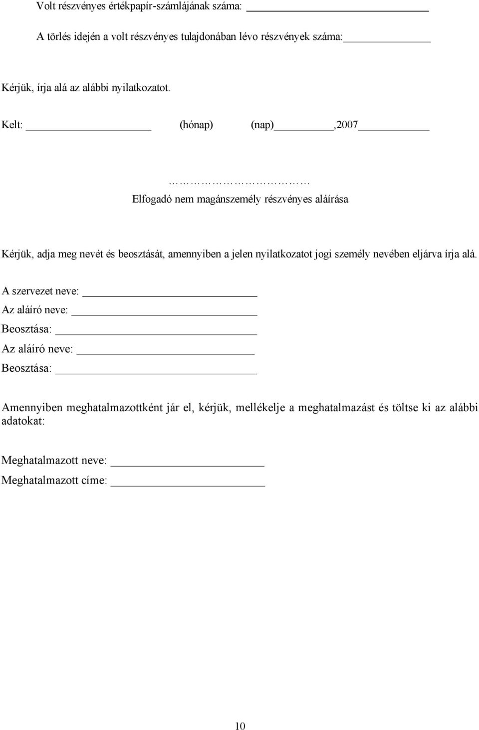 Kelt: (hónap) (nap),2007 Elfogadó nem magánszemély részvényes aláírása Kérjük, adja meg nevét és beosztását, amennyiben a jelen