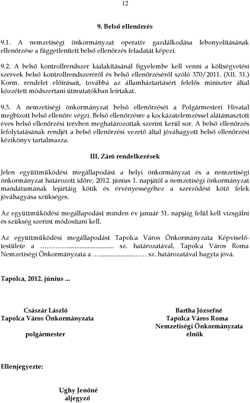 Belső ellenőrzésre a kockázatelemzéssel alátámasztott éves belső ellenőrzési tervben meghatározottak szerint kerül sor.