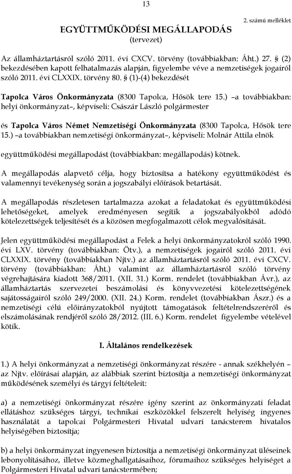 ) a továbbiakban: helyi önkormányzat, képviseli: Császár László polgármester és Tapolca Város Német Nemzetiségi Önkormányzata (8300 Tapolca, Hősök tere 15.