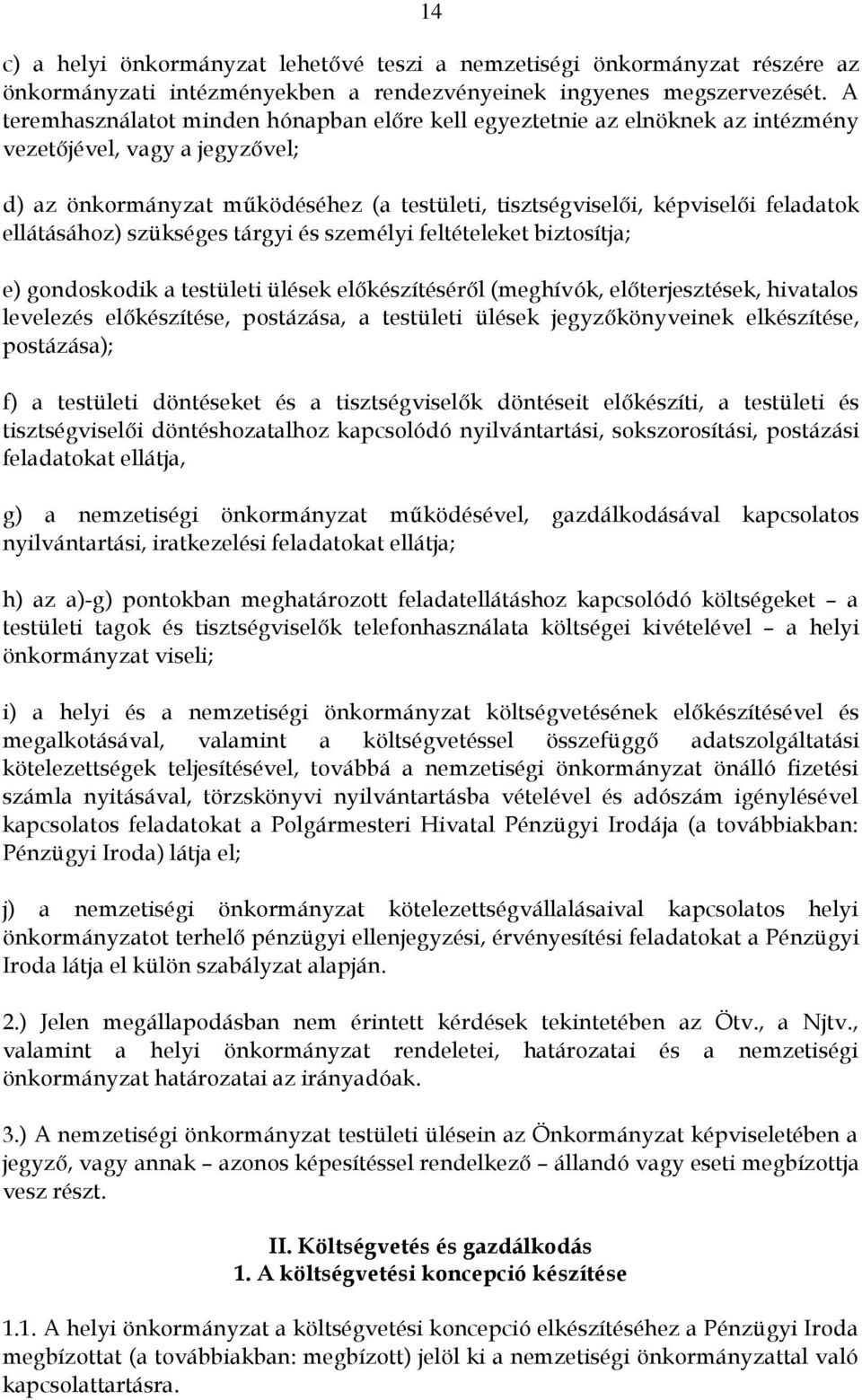 ellátásához) szükséges tárgyi és személyi feltételeket biztosítja; e) gondoskodik a testületi ülések előkészítéséről (meghívók, előterjesztések, hivatalos levelezés előkészítése, postázása, a