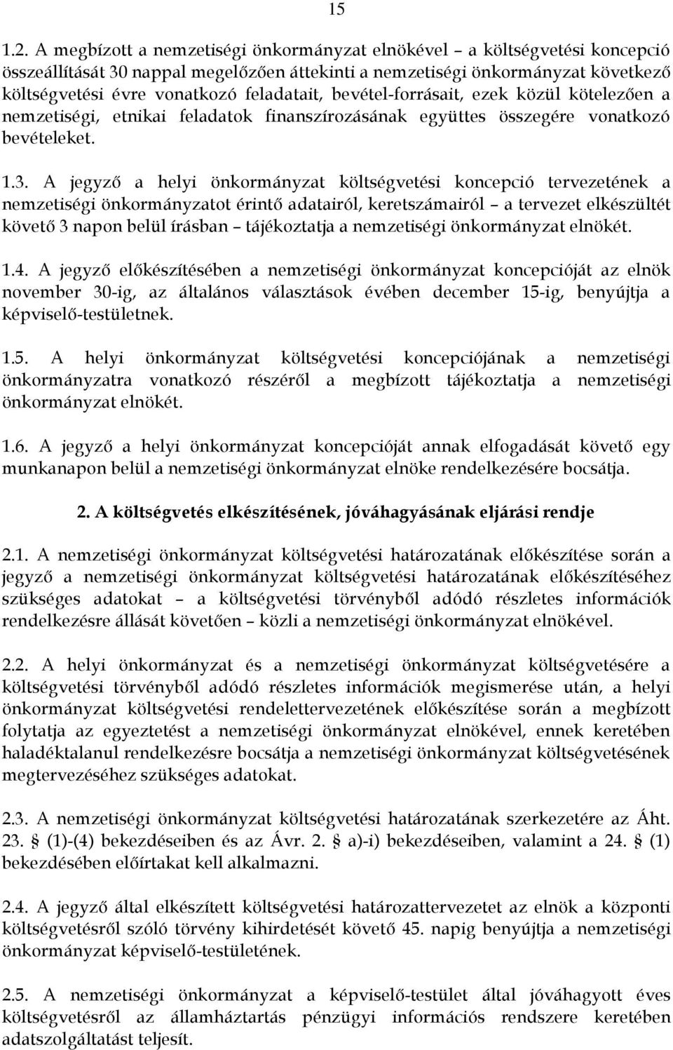 bevétel-forrásait, ezek közül kötelezően a nemzetiségi, etnikai feladatok finanszírozásának együttes összegére vonatkozó bevételeket. 1.3.