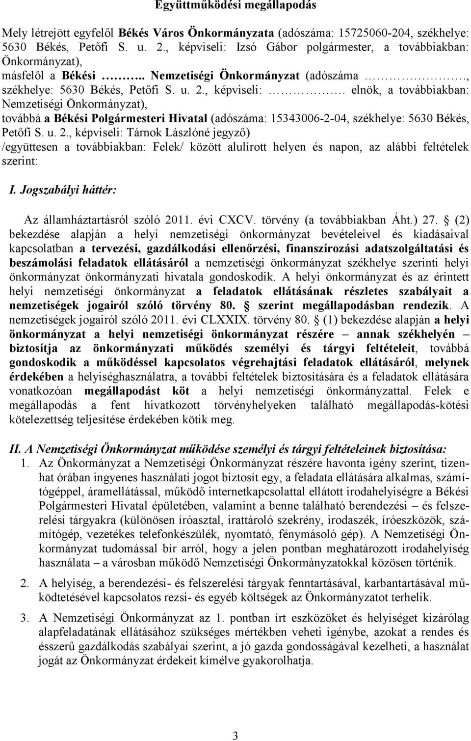 u. 2., képviseli: Tárnok Lászlóné jegyző) /együttesen a továbbiakban: Felek/ között alulírott helyen és napon, az alábbi feltételek szerint: I. Jogszabályi háttér: Az államháztartásról szóló 2011.