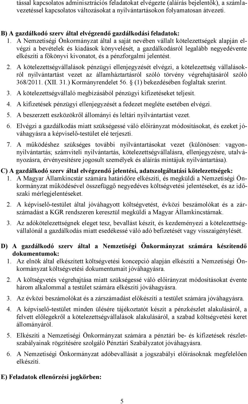 A Nemzetiségi Önkormányzat által a saját nevében vállalt kötelezettségek alapján elvégzi a bevételek és kiadások könyvelését, a gazdálkodásról legalább negyedévente elkészíti a főkönyvi kivonatot, és