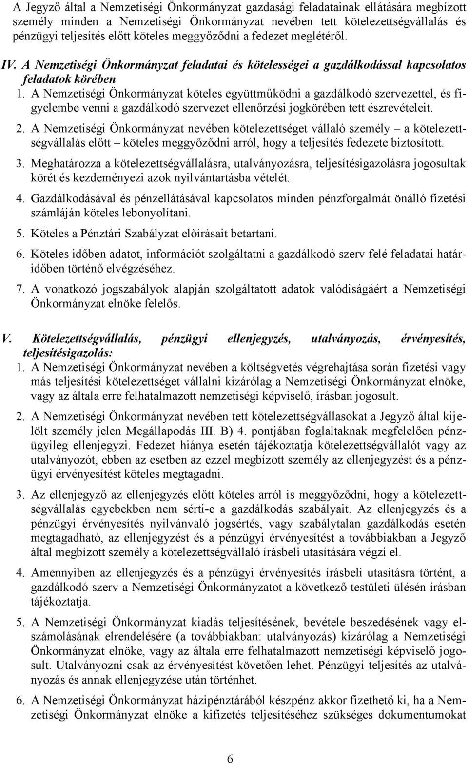 A Nemzetiségi Önkormányzat köteles együttműködni a gazdálkodó szervezettel, és figyelembe venni a gazdálkodó szervezet ellenőrzési jogkörében tett észrevételeit. 2.