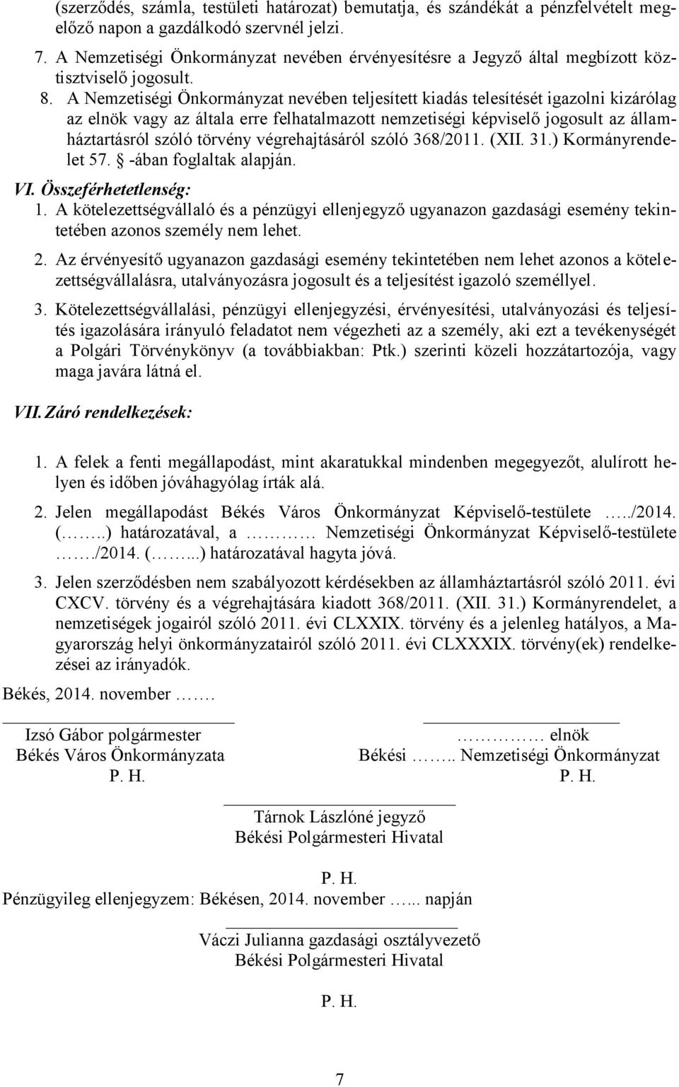 A Nemzetiségi Önkormányzat nevében teljesített kiadás telesítését igazolni kizárólag az elnök vagy az általa erre felhatalmazott nemzetiségi képviselő jogosult az államháztartásról szóló törvény