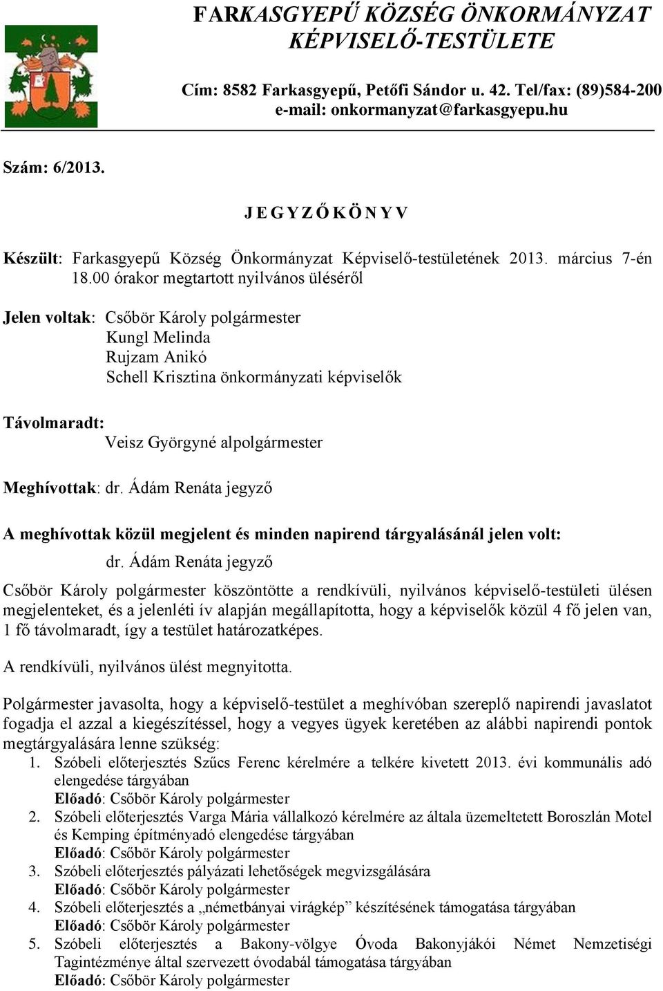 00 órakor megtartott nyilvános üléséről Jelen voltak: Csőbör Károly polgármester Kungl Melinda Rujzam Anikó Schell Krisztina önkormányzati képviselők Távolmaradt: Veisz Györgyné alpolgármester