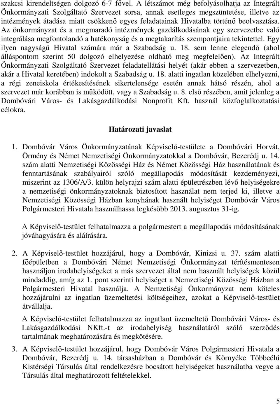 történő beolvasztása. Az önkormányzat és a megmaradó intézmények gazdálkodásának egy szervezetbe való integrálása megfontolandó a hatékonyság és a megtakarítás szempontjaira tekintettel.