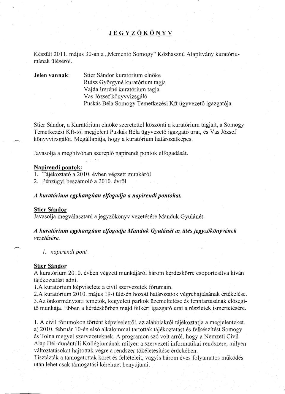 köszönti a kuratórium tagjait, a Somogy Temetkezési Kft-től megjelent ügyvezető igazgató urat, és Vas József könyvvizsgálót. Megállapítja, hogy a kuratórium határozatképes.