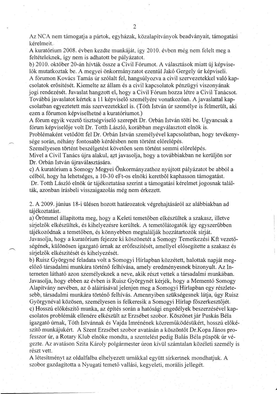 A megyei önkormányzatot ezentúl Jakó Gergely úr képviseli. A fórumon Kovács Tamás úr szólalt fel, hangsúlyozva a civil szervezetekkel való kapcsolatok erősítését.