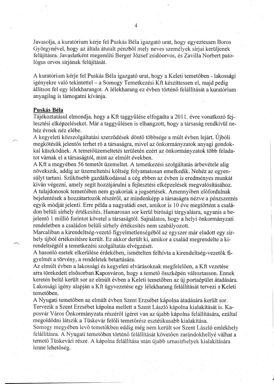 A kuratórium kérje fel igazgató urat, hogy a Keleti temetőben - lakossági igényekre való tekintettel - a Somogy Temetkezési Kft készíttessen el, majd pedig állítson fel egy lélekharangot.