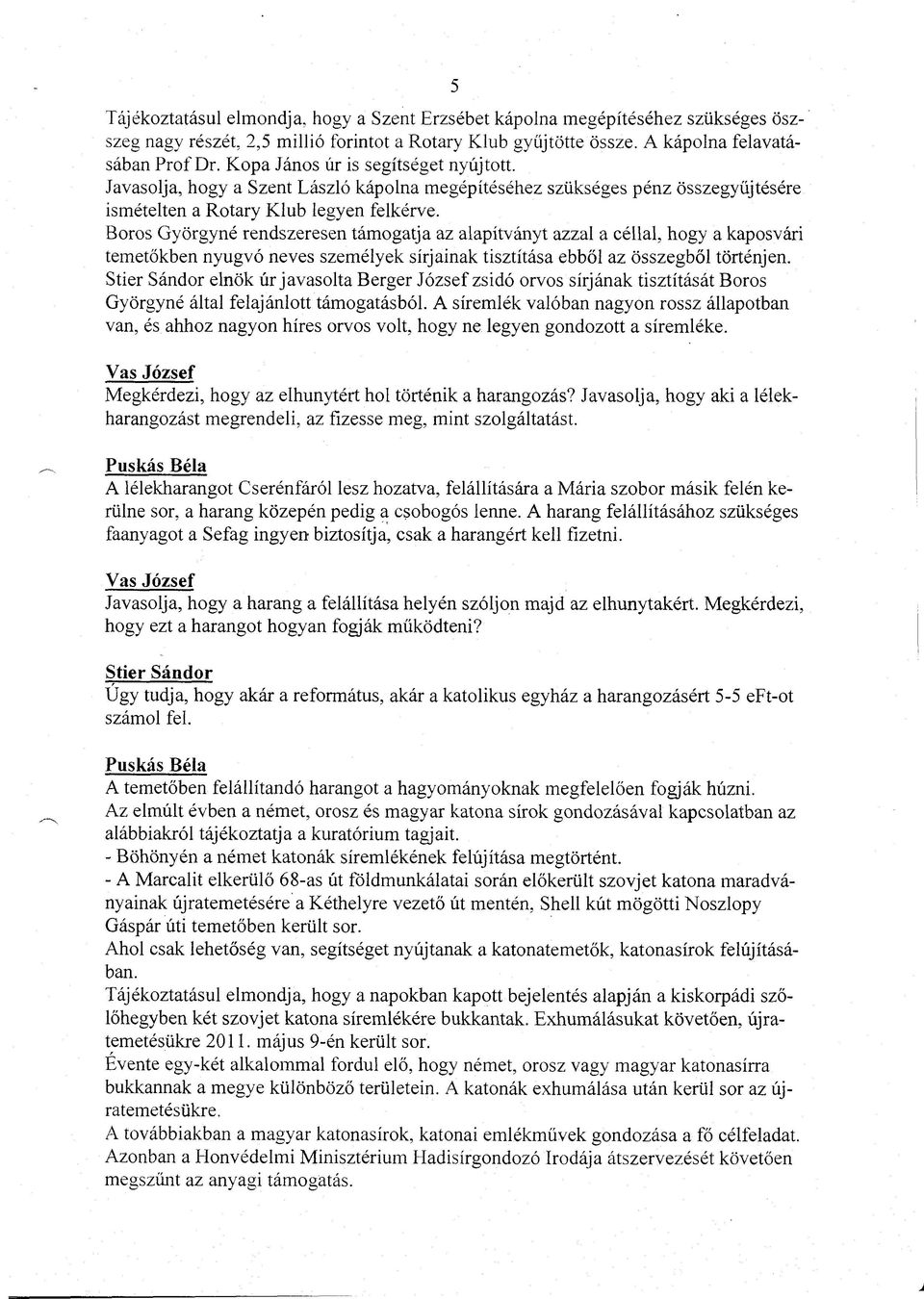 Boros Györgyné rendszeresen támogatja az alapítványt azzal a céllal, hogy a kaposvári temetőkben nyugvó neves személyek sírjainak tisztítása ebből az összegből történjen.