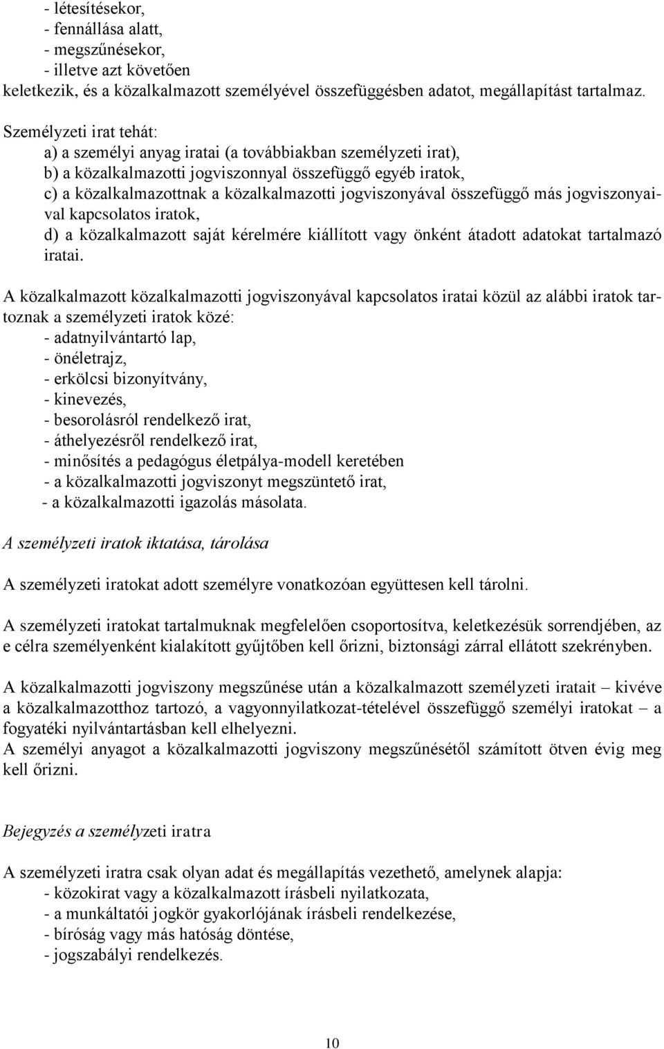 jogviszonyával összefüggő más jogviszonyaival kapcsolatos iratok, d) a közalkalmazott saját kérelmére kiállított vagy önként átadott adatokat tartalmazó iratai.