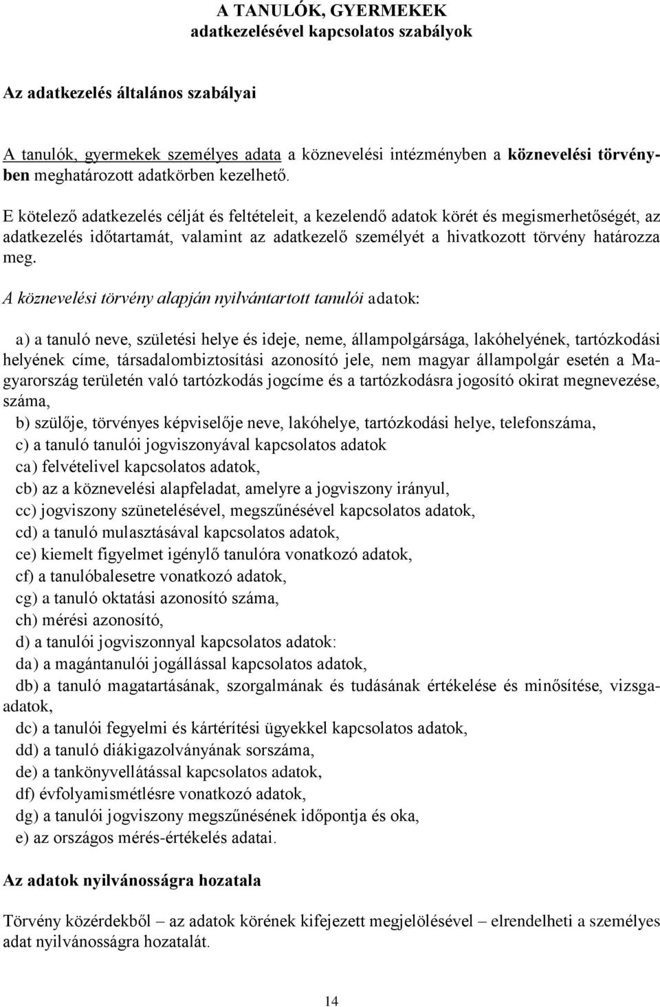 E kötelező adatkezelés célját és feltételeit, a kezelendő adatok körét és megismerhetőségét, az adatkezelés időtartamát, valamint az adatkezelő személyét a hivatkozott törvény határozza meg.