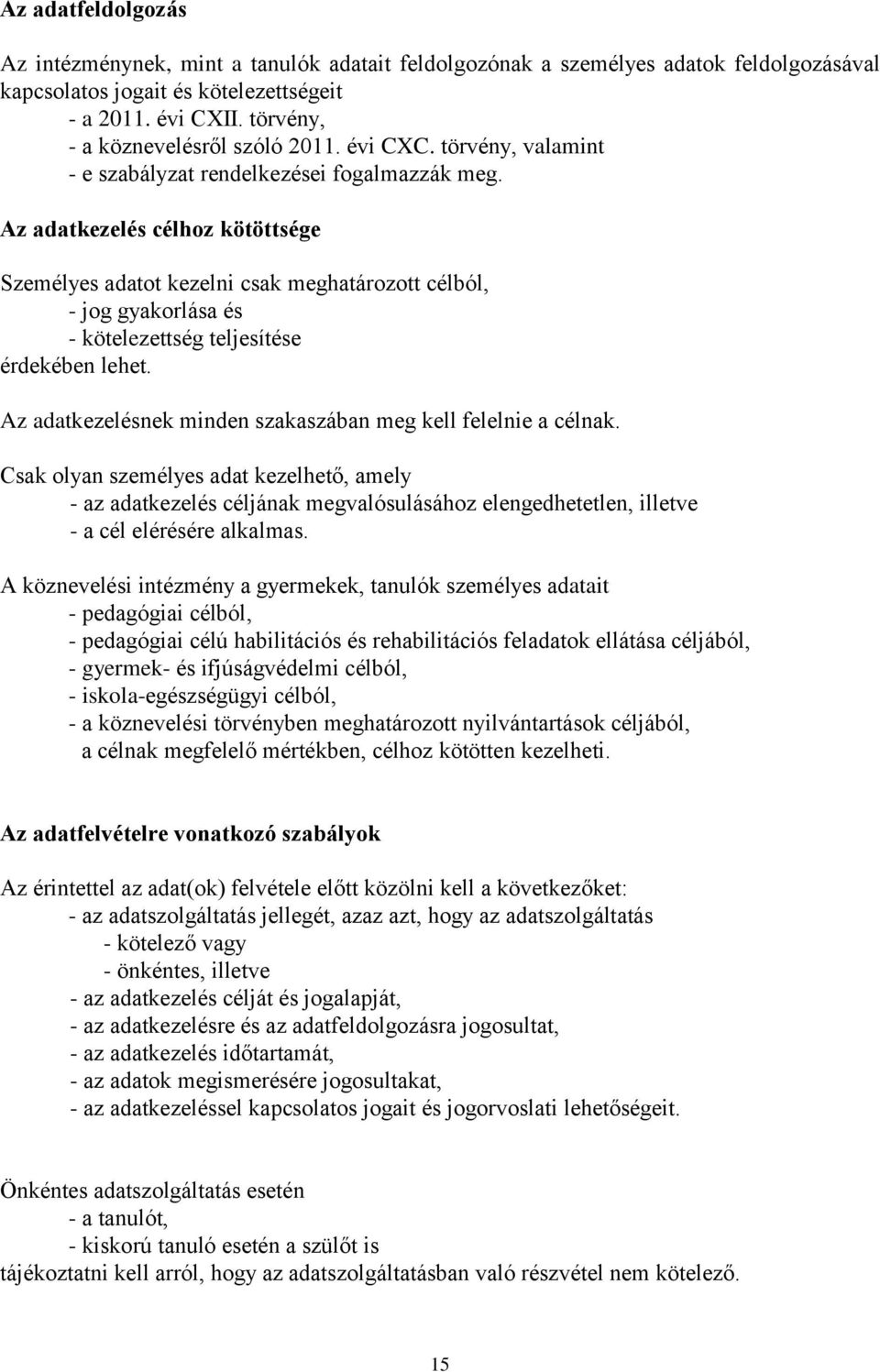 Az adatkezelés célhoz kötöttsége Személyes adatot kezelni csak meghatározott célból, - jog gyakorlása és - kötelezettség teljesítése érdekében lehet.