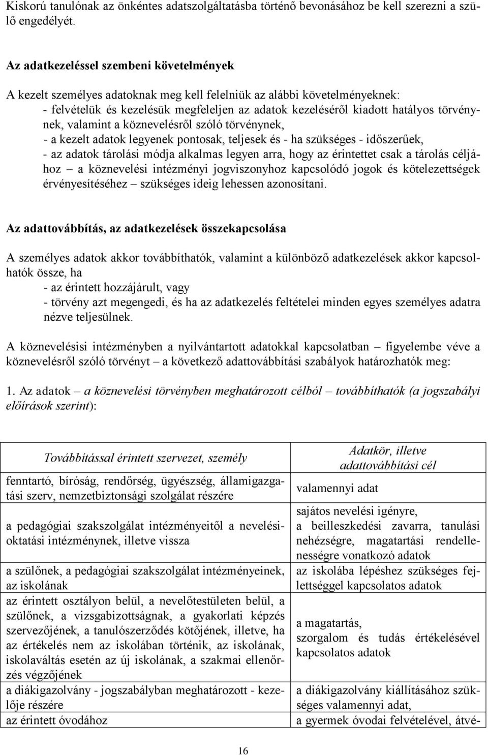 törvénynek, valamint a köznevelésről szóló törvénynek, - a kezelt adatok legyenek pontosak, teljesek és - ha szükséges - időszerűek, - az adatok tárolási módja alkalmas legyen arra, hogy az