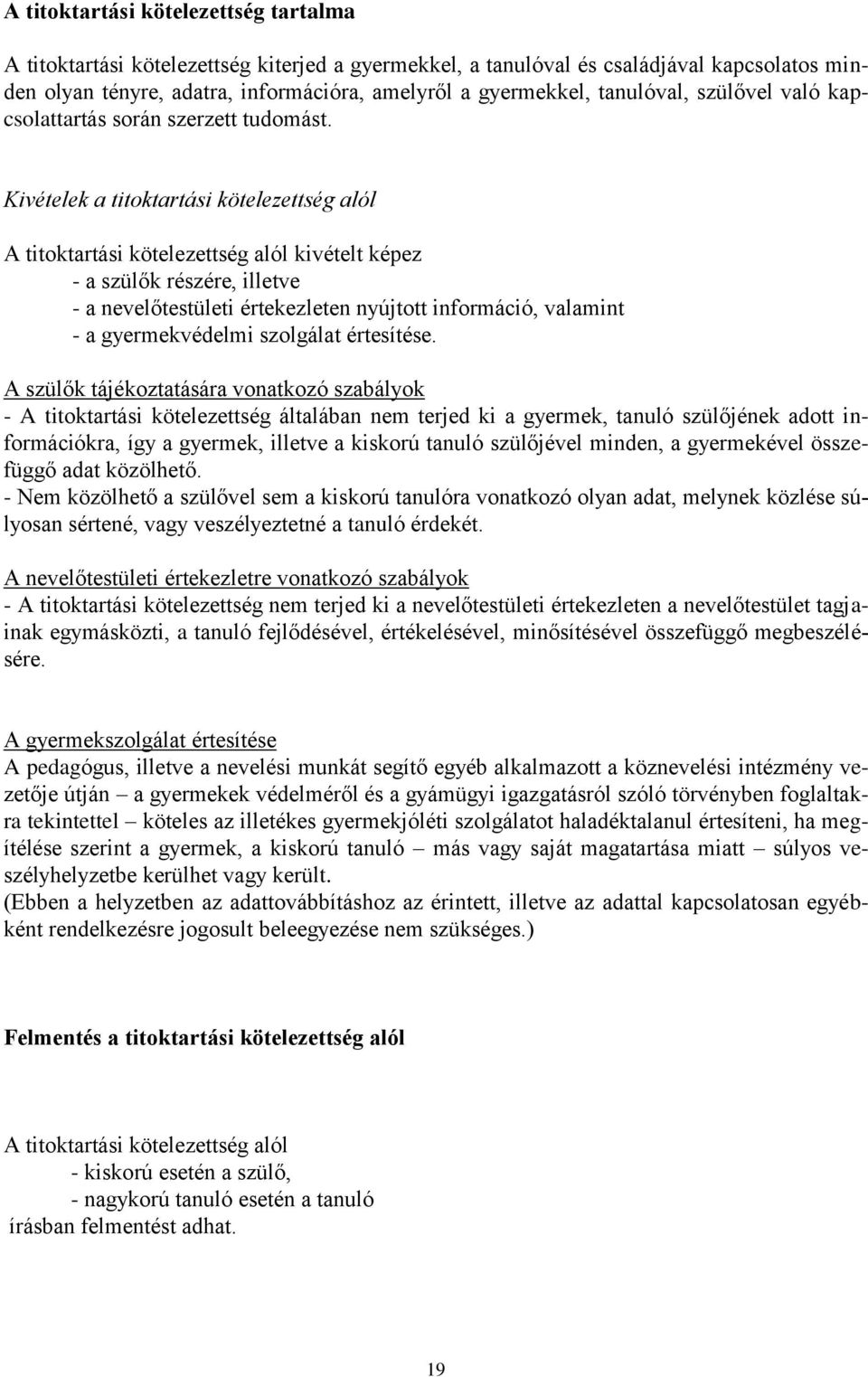 Kivételek a titoktartási kötelezettség alól A titoktartási kötelezettség alól kivételt képez - a szülők részére, illetve - a nevelőtestületi értekezleten nyújtott információ, valamint - a