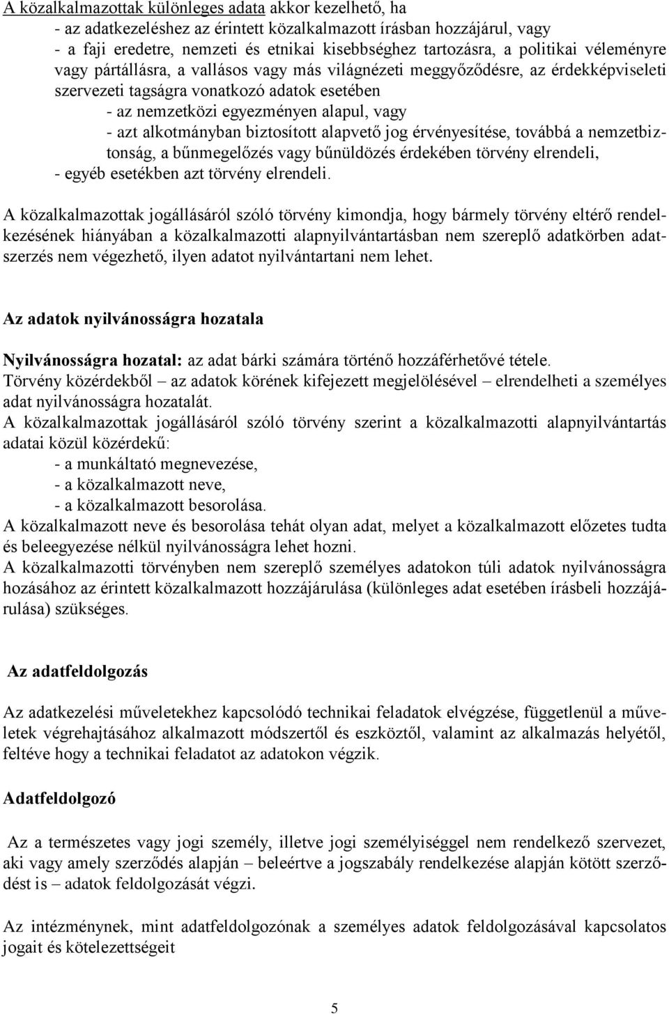 alkotmányban biztosított alapvető jog érvényesítése, továbbá a nemzetbiztonság, a bűnmegelőzés vagy bűnüldözés érdekében törvény elrendeli, - egyéb esetékben azt törvény elrendeli.