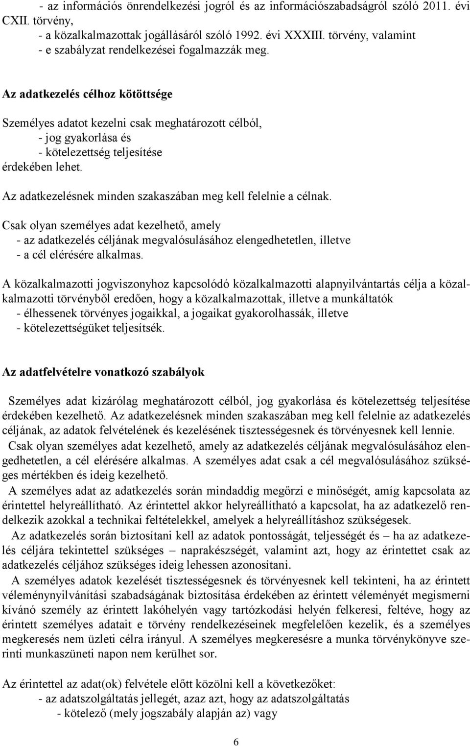 Az adatkezelés célhoz kötöttsége Személyes adatot kezelni csak meghatározott célból, - jog gyakorlása és - kötelezettség teljesítése érdekében lehet.
