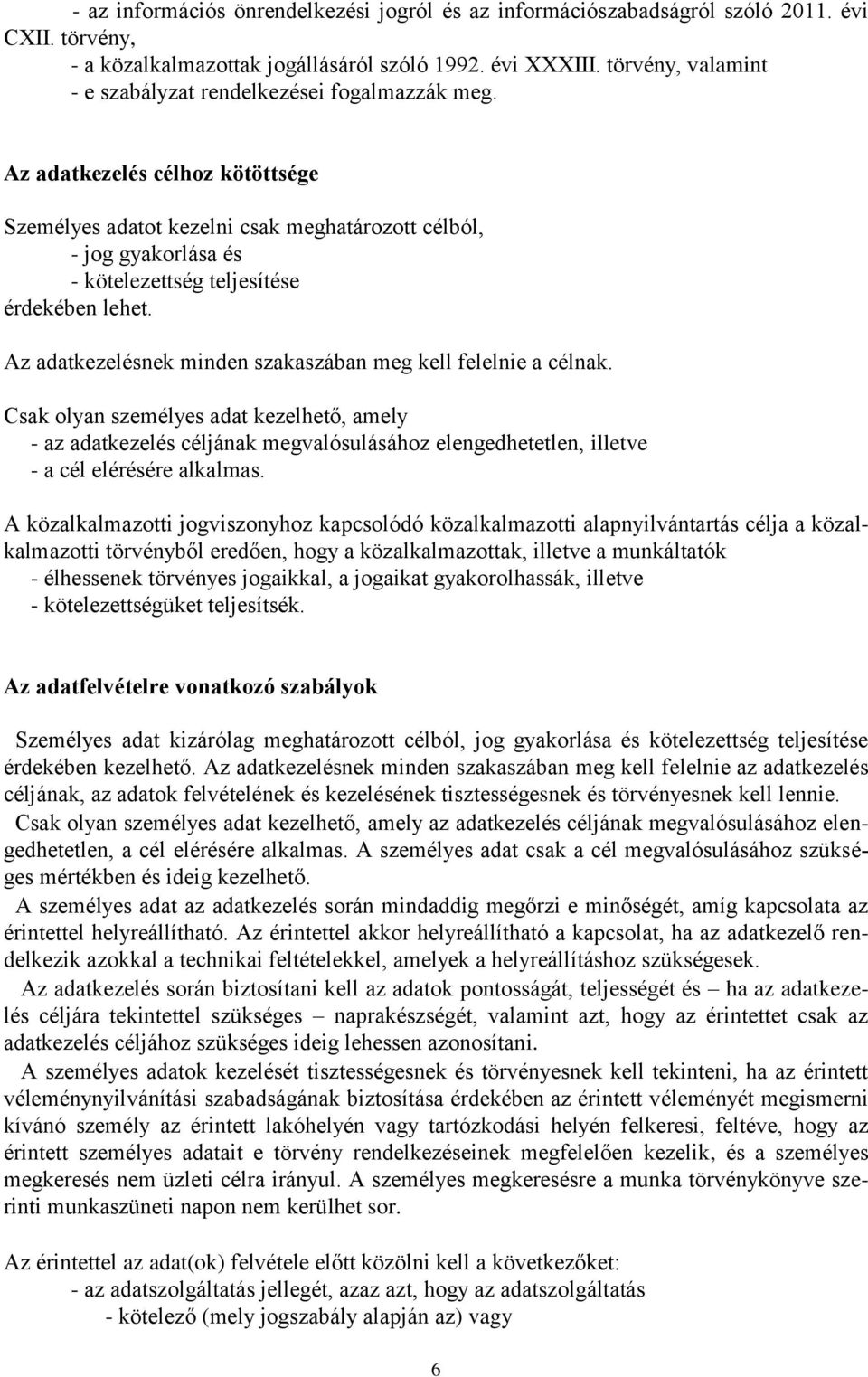 Az adatkezelés célhoz kötöttsége Személyes adatot kezelni csak meghatározott célból, - jog gyakorlása és - kötelezettség teljesítése érdekében lehet.