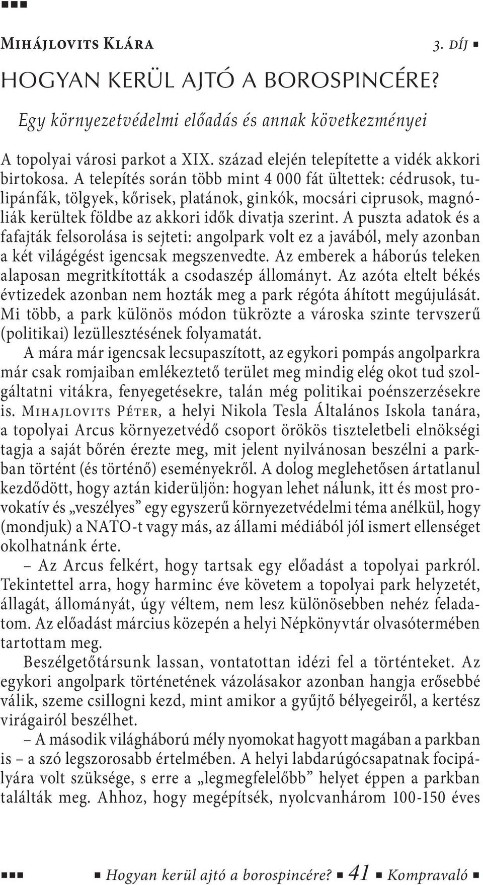 A puszta adatok és a fafajták felsorolása is sejteti: angolpark volt ez a javából, mely azonban a két világégést igencsak megszenvedte.