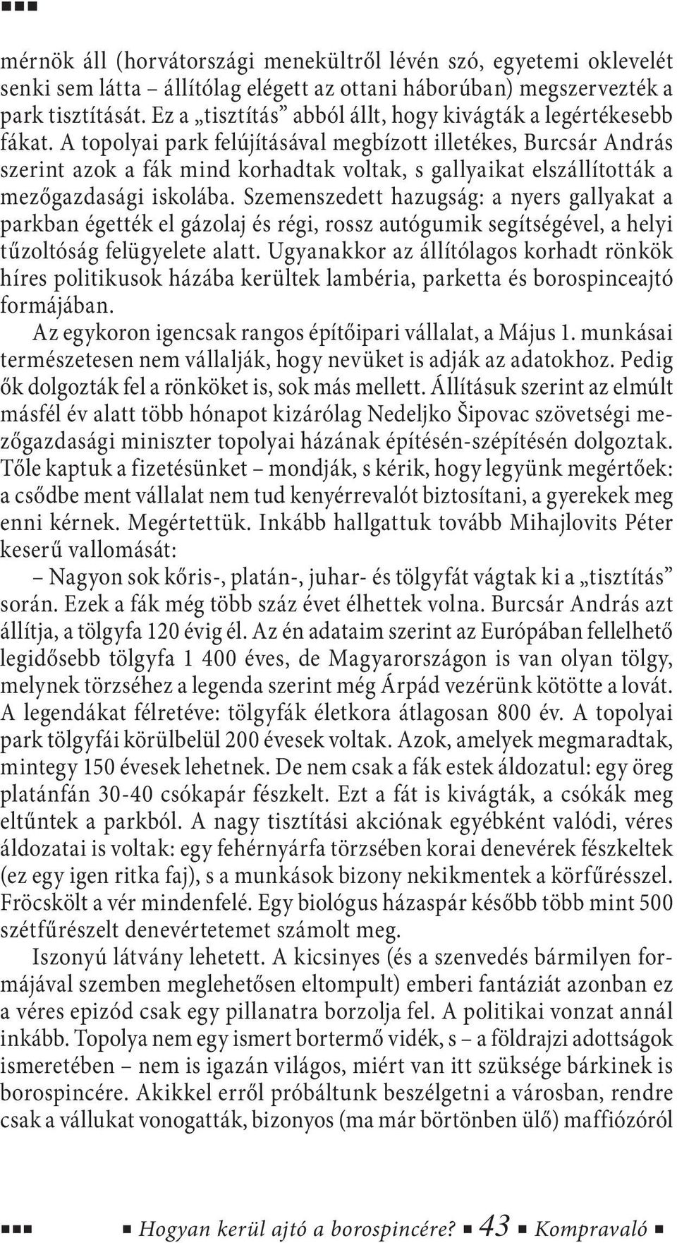 A topolyai park felújításával megbízott illetékes, Burcsár András szerint azok a fák mind korhadtak voltak, s gallyaikat elszállították a mezőgazdasági iskolába.