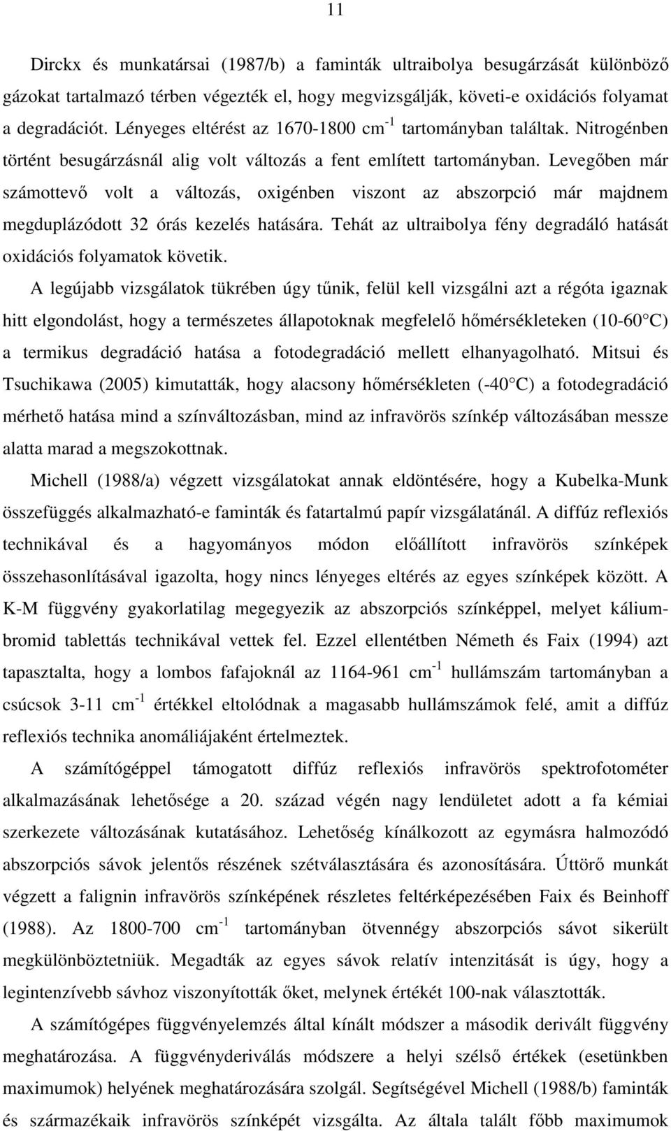 Levegıben már számottevı volt a változás, oxigénben viszont az abszorpció már majdnem megduplázódott 32 órás kezelés hatására. Tehát az ultraibolya fény degradáló hatását oxidációs folyamatok követik.