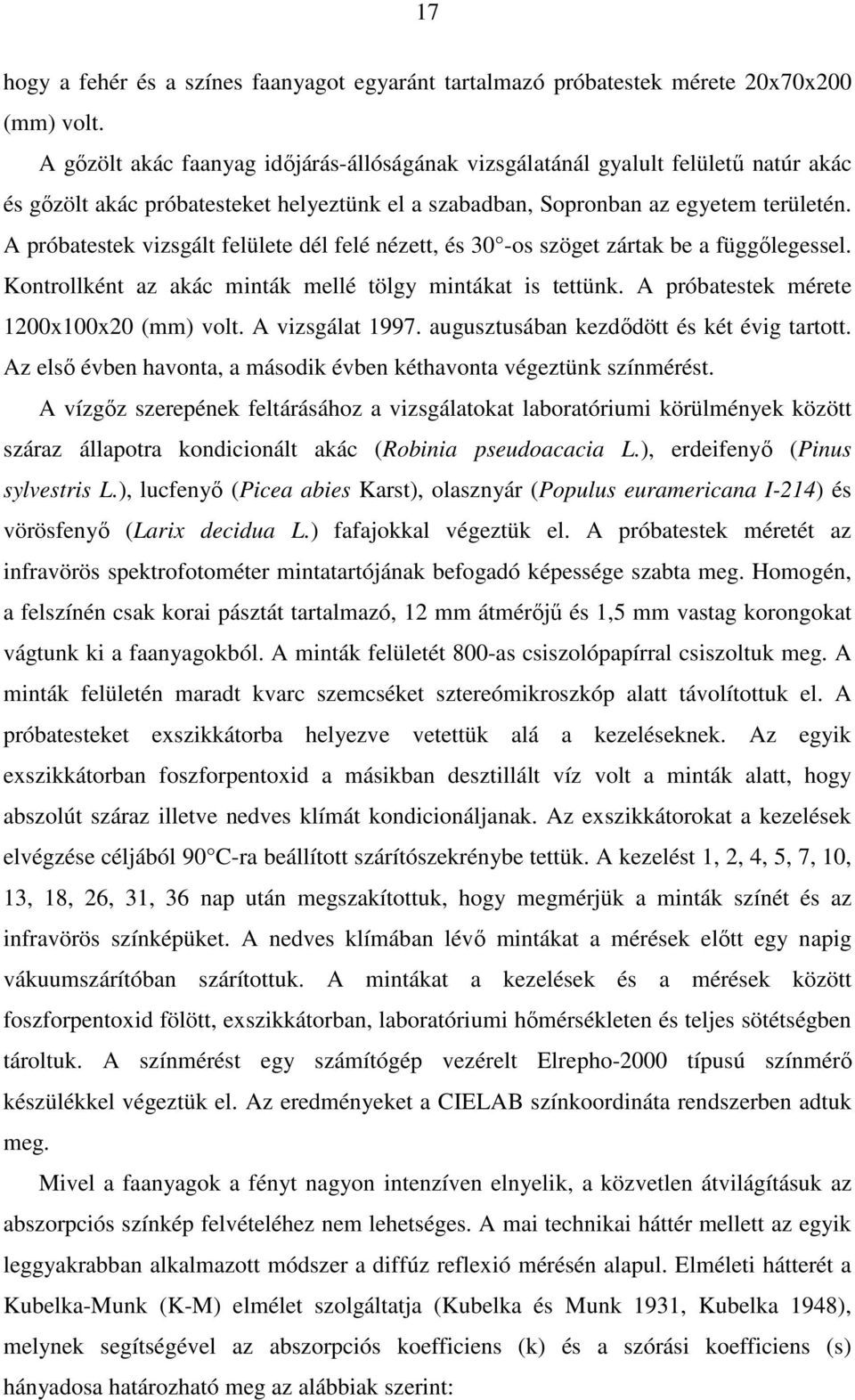 A próbatestek vizsgált felülete dél felé nézett, és 30 -os szöget zártak be a függılegessel. Kontrollként az akác minták mellé tölgy mintákat is tettünk. A próbatestek mérete 1200x100x20 (mm) volt.