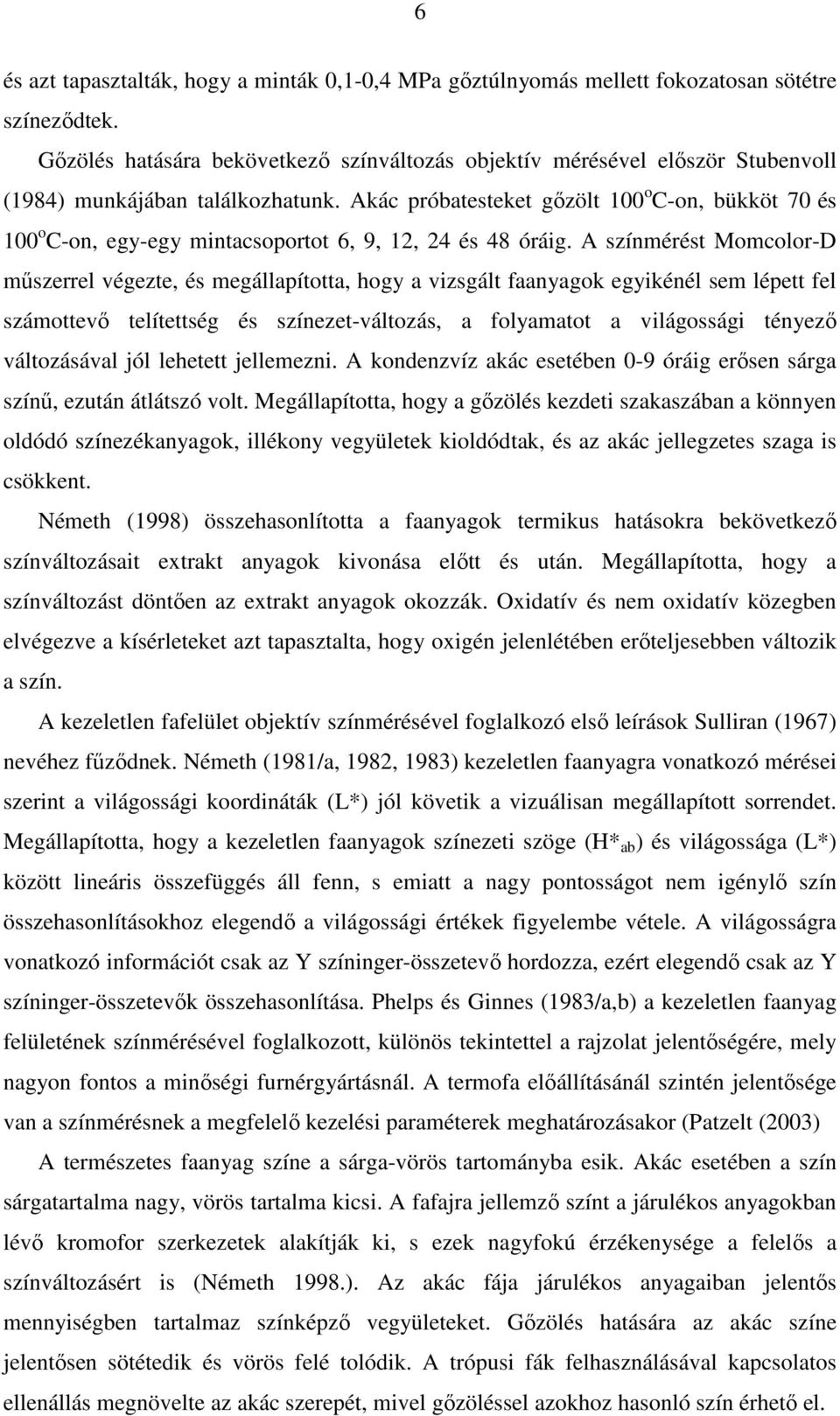 Akác próbatesteket gızölt 100 o C-on, bükköt 70 és 100 o C-on, egy-egy mintacsoportot 6, 9, 12, 24 és 48 óráig.