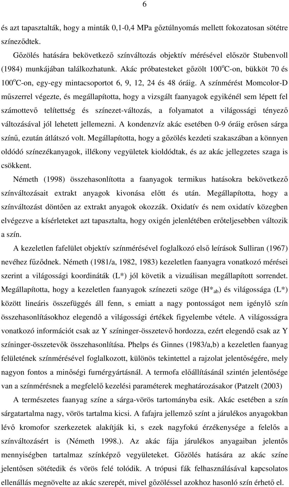 Akác próbatesteket gızölt 100 o C-on, bükköt 70 és 100 o C-on, egy-egy mintacsoportot 6, 9, 12, 24 és 48 óráig.