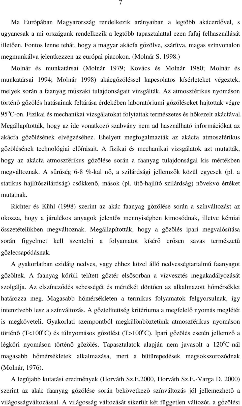 ) Molnár és munkatársai (Molnár 1979; Kovács és Molnár 1980; Molnár és munkatársai 1994; Molnár 1998) akácgızöléssel kapcsolatos kísérleteket végeztek, melyek során a faanyag mőszaki tulajdonságait