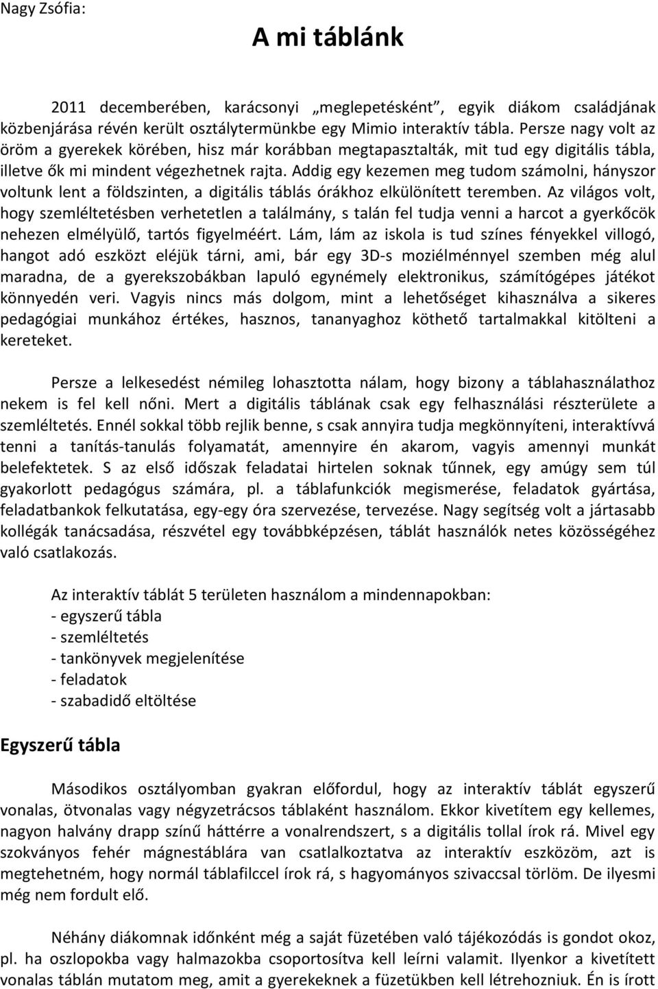 Addig egy kezemen meg tudom számolni, hányszor voltunk lent a földszinten, a digitális táblás órákhoz elkülönített teremben.