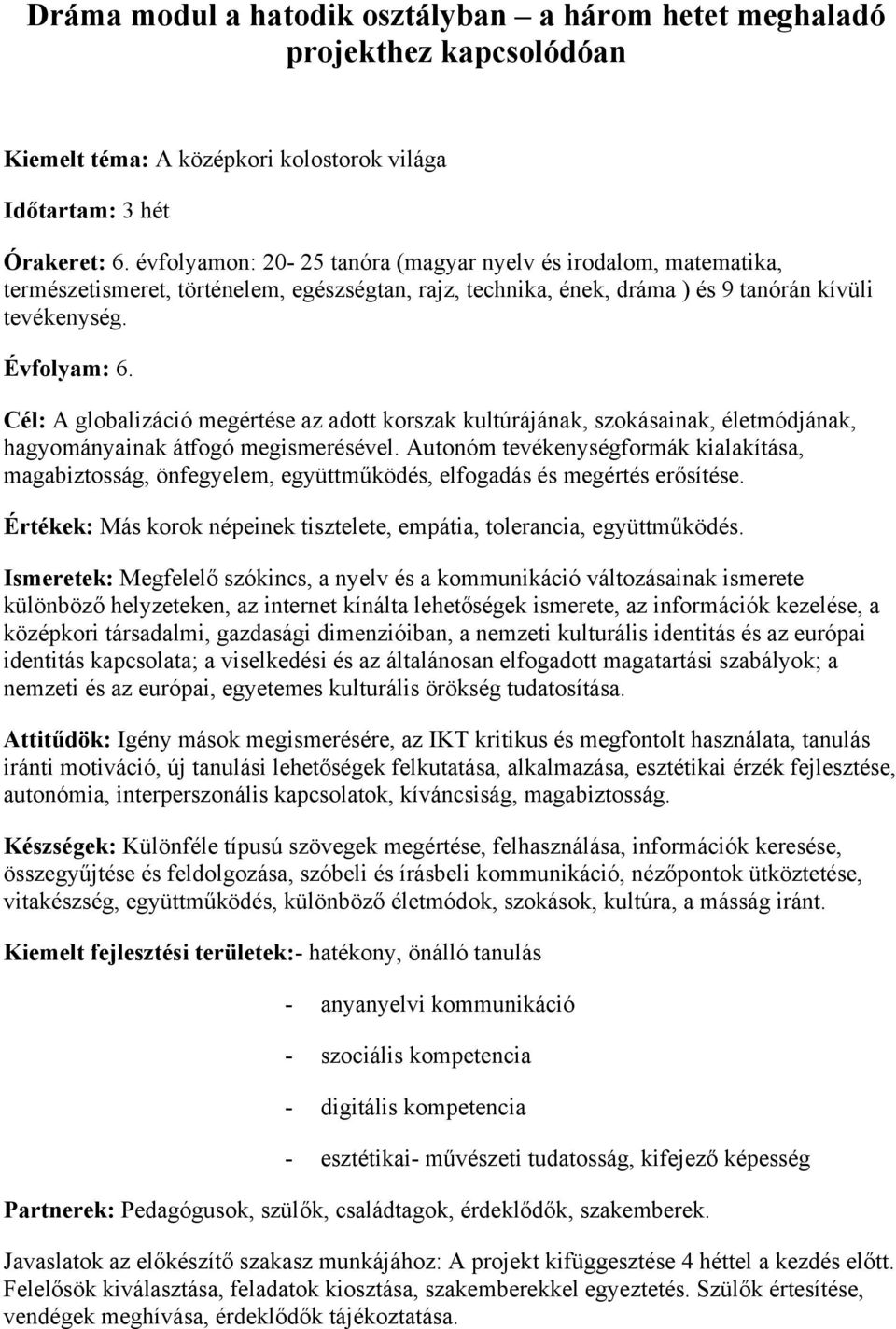 Cél: A globalizáció megértése az adott korszak kultúrájának, szokásainak, életmódjának, hagyományainak átfogó megismerésével.