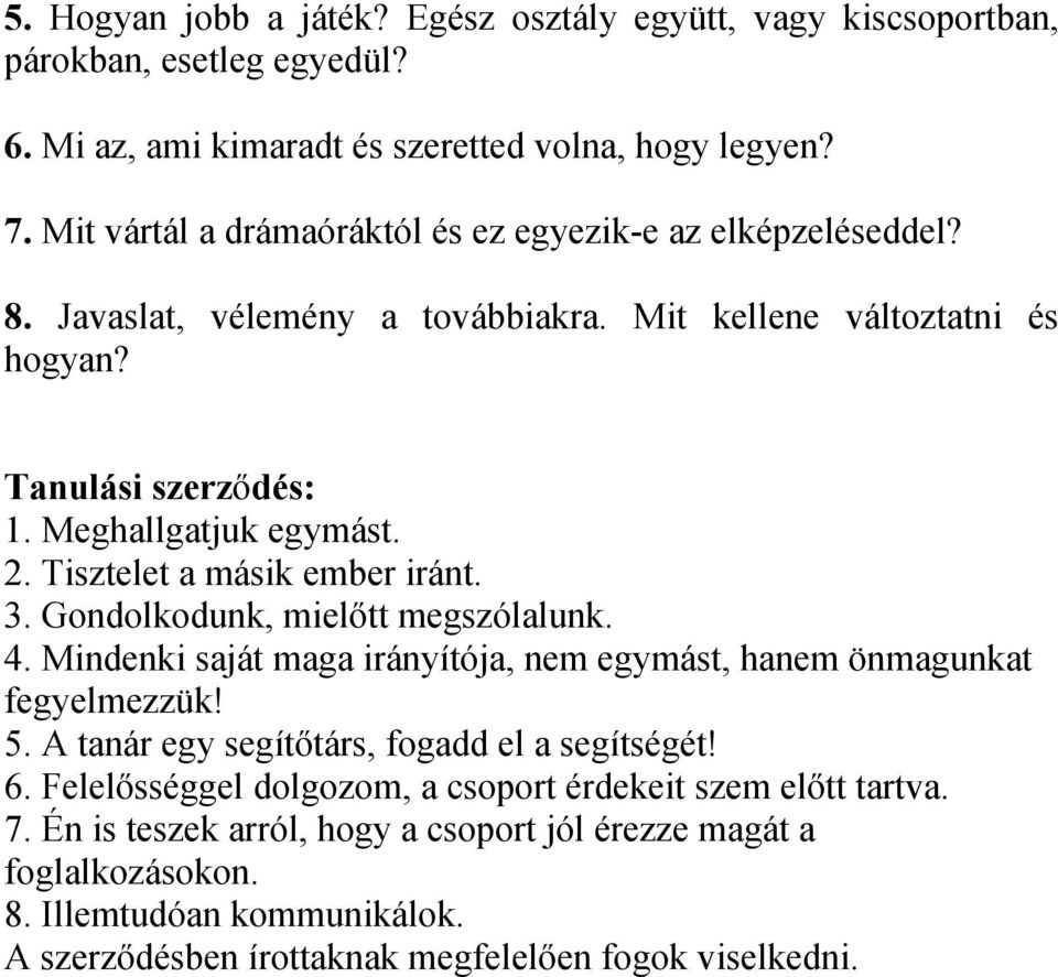 Tisztelet a másik ember iránt. 3. Gondolkodunk, mielőtt megszólalunk. 4. Mindenki saját maga irányítója, nem egymást, hanem önmagunkat fegyelmezzük! 5.